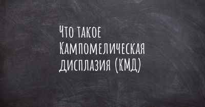 Что такое Кампомелическая дисплазия (КМД)