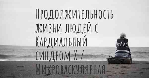 Продолжительность жизни людей с Кардиальный синдром Х / Микроваскулярная стенокардия