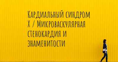 Кардиальный синдром Х / Микроваскулярная стенокардия и знаменитости