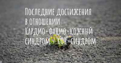 Последние достижения в отношении Кардио-фацио-кожный синдром / КФК-синдром