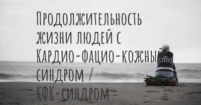 Продолжительность жизни людей с Кардио-фацио-кожный синдром / КФК-синдром