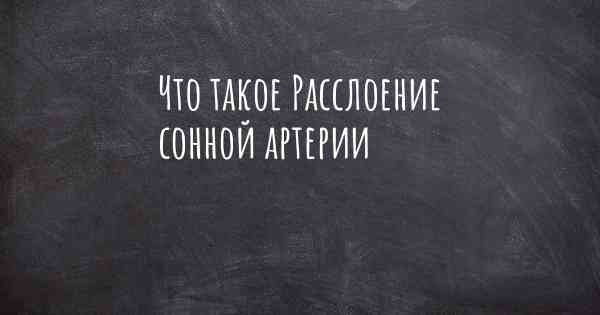 Что такое Расслоение сонной артерии