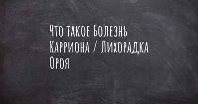 Что такое Болезнь Карриона / Лихорадка Ороя