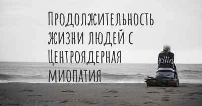 Продолжительность жизни людей с Центроядерная миопатия