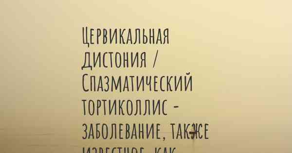 Цервикальная дистония / Спазматический тортиколлис - заболевание, также известное, как…