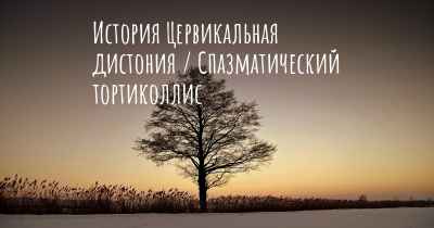 История Цервикальная дистония / Спазматический тортиколлис