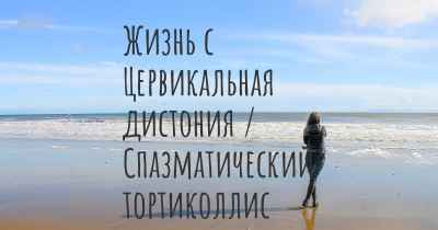 Жизнь с Цервикальная дистония / Спазматический тортиколлис
