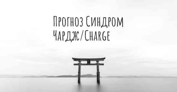 Прогноз Синдром Чардж/Charge