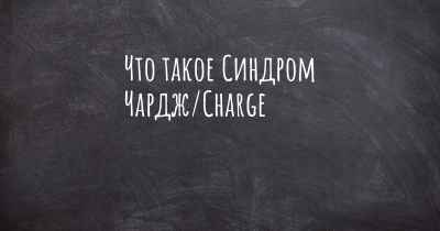 Что такое Синдром Чардж/Charge