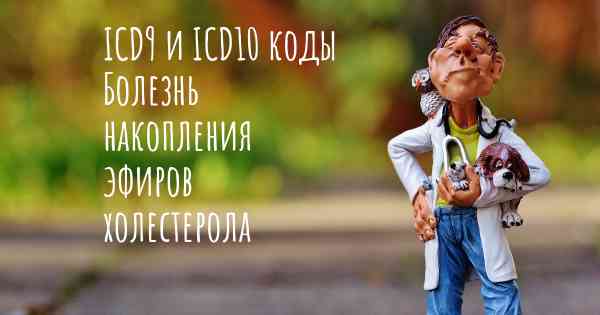 ICD9 и ICD10 коды Болезнь накопления эфиров холестерола