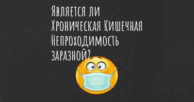 Является ли Хроническая Кишечная Непроходимость заразной?