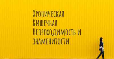 Хроническая Кишечная Непроходимость и знаменитости