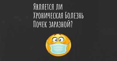 Является ли Хроническая Болезнь Почек заразной?