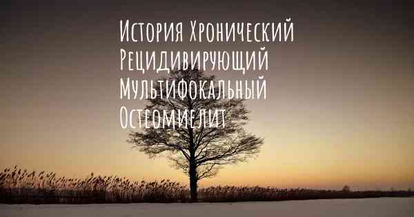 История Хронический Рецидивирующий Мультифокальный Остеомиелит