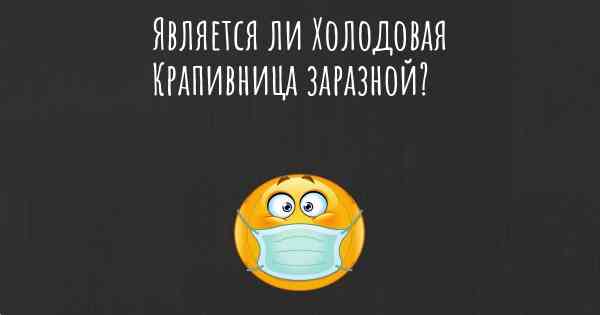 Является ли Холодовая Крапивница заразной?