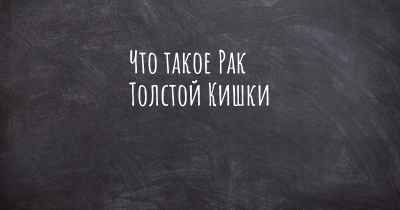 Что такое Рак Толстой Кишки