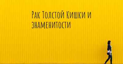 Рак Толстой Кишки и знаменитости