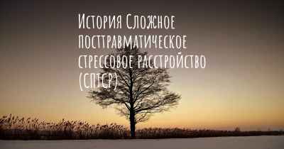 История Сложное посттравматическое стрессовое расстройство (СПТСР)