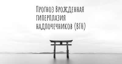 Прогноз Врожденная гиперплазия надпочечников (ВГН)