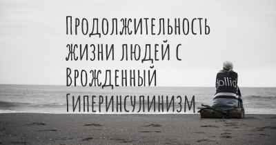 Продолжительность жизни людей с Врожденный Гиперинсулинизм