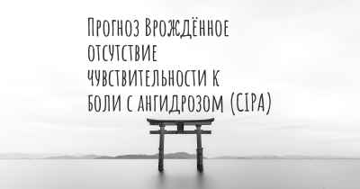 Прогноз Врождённое отсутствие чувствительности к боли с ангидрозом (CIPA)