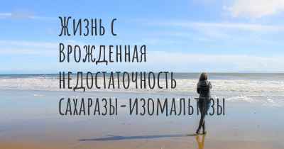 Жизнь с Врожденная недостаточность сахаразы-изомальтазы