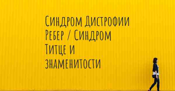 Синдром Дистрофии Ребер / Синдром Титце и знаменитости