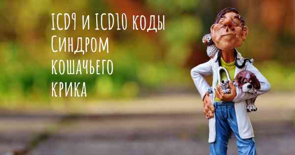 ICD9 и ICD10 коды Синдром кошачьего крика