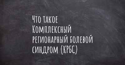 Что такое Комплексный регионарный болевой синдром (КРБС)