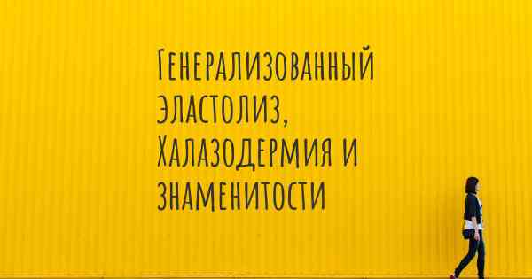 Генерализованный эластолиз, Халазодермия и знаменитости