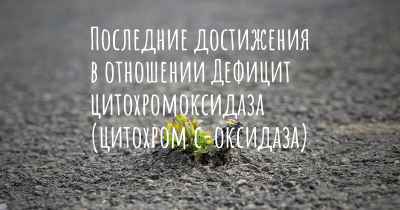 Последние достижения в отношении Дефицит цитохромоксидаза (цитохром с-оксидаза)