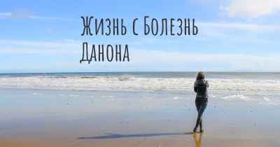 Жизнь с Болезнь Данона