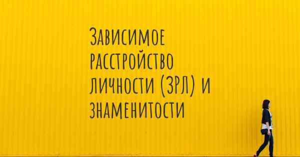 Зависимое расстройство личности (ЗРЛ) и знаменитости