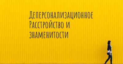 Деперсонализационное Расстройство и знаменитости