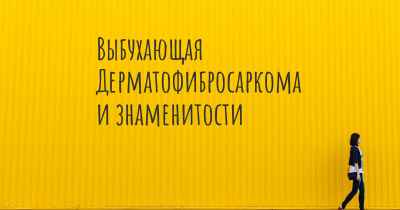 Выбухающая Дерматофибросаркома и знаменитости