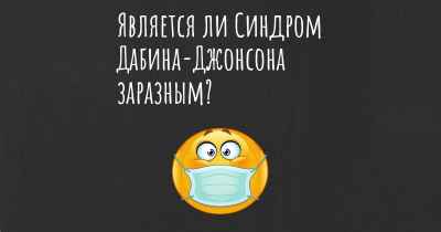 Является ли Синдром Дабина-Джонсона заразным?