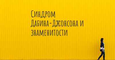 Синдром Дабина-Джонсона и знаменитости