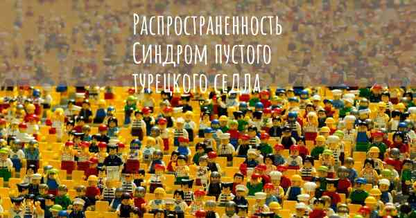 Распространенность Синдром пустого турецкого седла