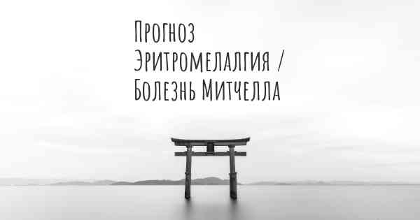 Прогноз Эритромелалгия / Болезнь Митчелла