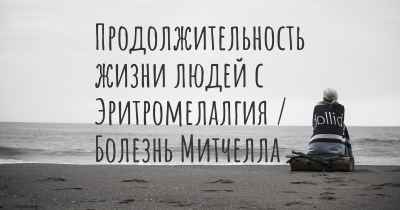 Продолжительность жизни людей с Эритромелалгия / Болезнь Митчелла