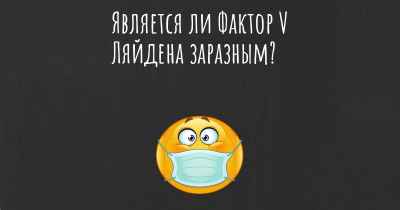 Является ли Фактор V Ляйдена заразным?