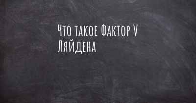 Что такое Фактор V Ляйдена