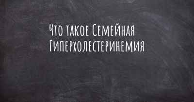 Что такое Семейная Гиперхолестеринемия