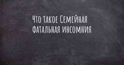 Что такое Семейная фатальная инсомния