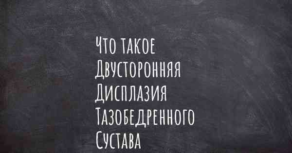 Что такое Двусторонняя Дисплазия Тазобедренного Сустава