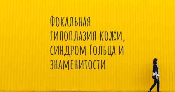 Фокальная гипоплазия кожи, синдром Гольца и знаменитости