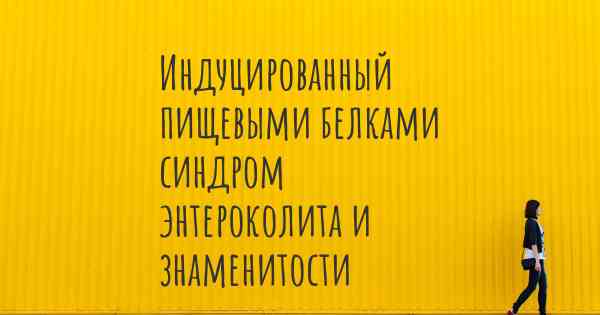 Индуцированный пищевыми белками синдром энтероколита и знаменитости