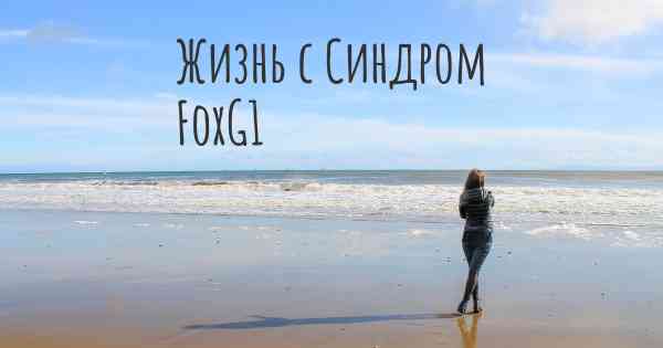 Жизнь с Синдром FoxG1