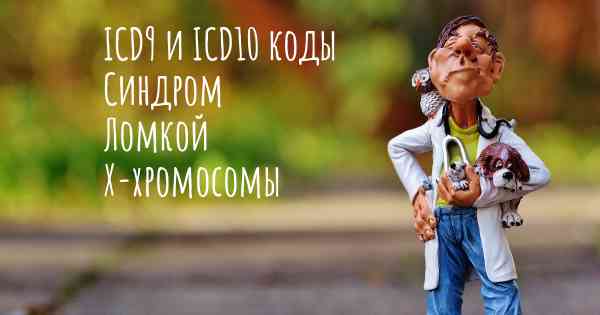 ICD9 и ICD10 коды Синдром Ломкой X-хромосомы