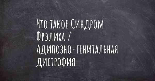 Что такое Синдром Фрэлиха / Адипозно-генитальная дистрофия